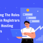 Unraveling The Roles of Domain Registrars and Web Hosting Providers